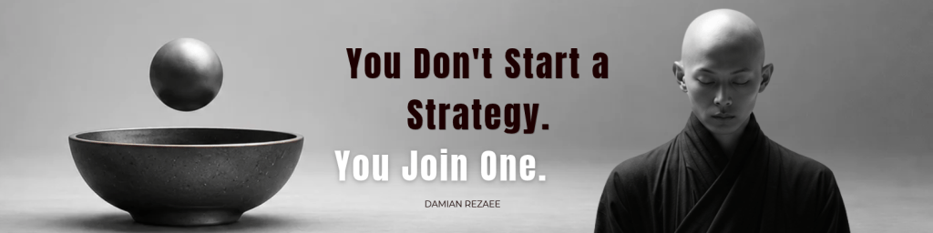 Grayscale banner with a sphere floating above a bowl and a meditating monk. Text reads, “You Don’t Start a Strategy. You Join One.” By Damian Rezaee.
